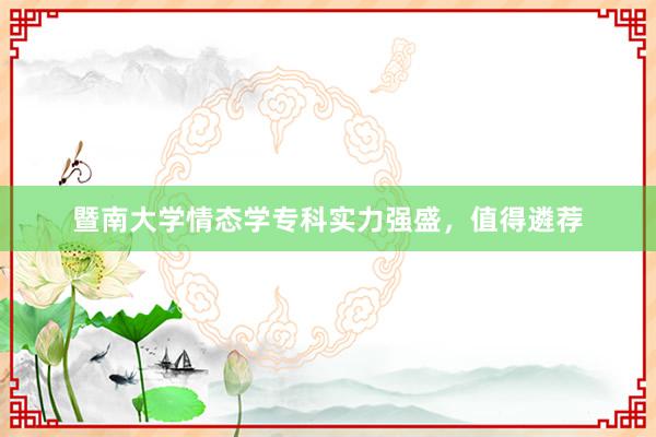 暨南大学情态学专科实力强盛，值得遴荐